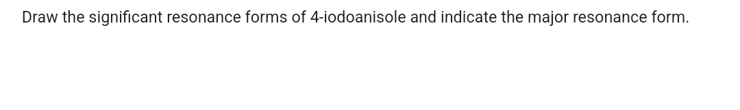 Draw the significant resonance forms of 4-iodoanisole and indicate the major resonance form.