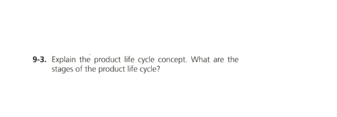 9-3. Explain the product life cycle concept. What are the
stages of the product life cycle?