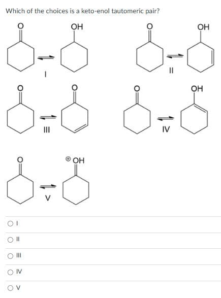 Which of the choices is a keto-enol tautomeric pair?
OH
OH
8.5 8.5
قية في
© OH
3-5
01
O
O
11
O
III
SON
|||