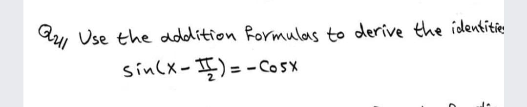 A, Use the dddition Rormulas to derive the identitie
sincx-II) = -Cosx
