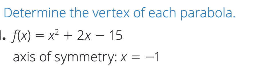 Determine the vertex of each parabola.
1. f(x) = x² + 2x – 15
-
axis of symmetry: x = -1
