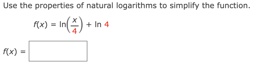 Use the properties of natural logarithms to simplify the function.
f(x) = \n(\)
f(x): =
+ In 4