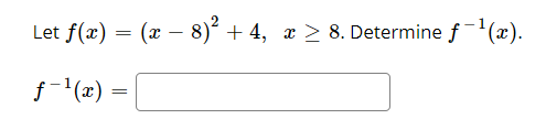 Let f(x) = (x – 8)² + 4, x > 8. Determine f(x).
-
f-'(x)
