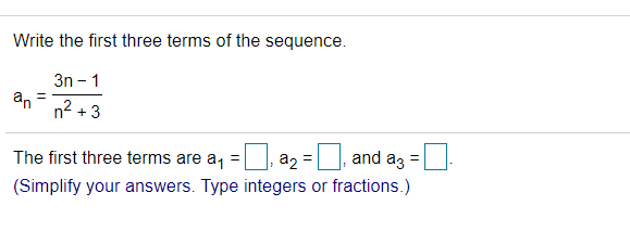 Write the first three terms of the sequence.
3n – 1
an
n2 + 3
The first three terms are a,
and ag =
(Simplify your answers. Type integers or fractions.)
