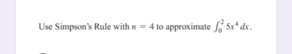 Use Simpson's Rule with n = 4 to approximate 5x* dx.
