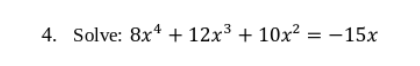 4. Solve: 8x4 + 12x³ + 10x² = -15x