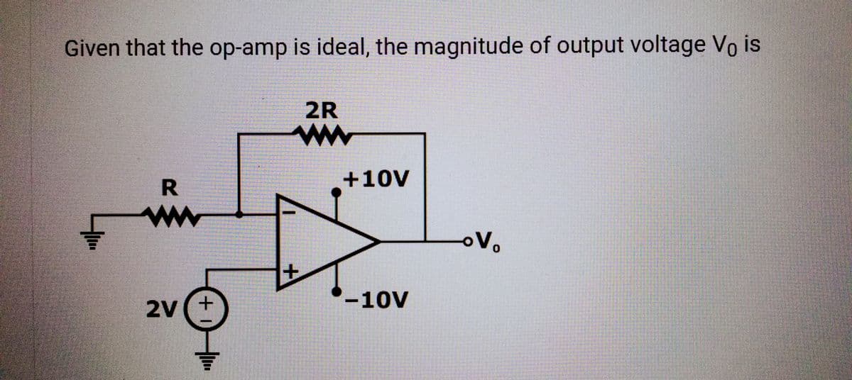 Given that the op-amp is ideal, the magnitude of output voltage Vo is
R
www
2V (+
2R
ww
+
+10V
-10V
oV₁