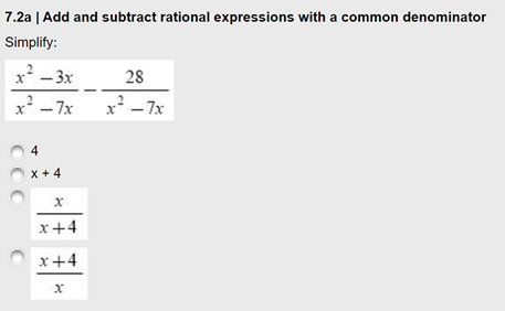 7.2a | Add and subtract rational expressions with a common denominator
Simplify:
x - 3x
28
x -7x
x- 7x
4
x + 4
x+4
x+4
