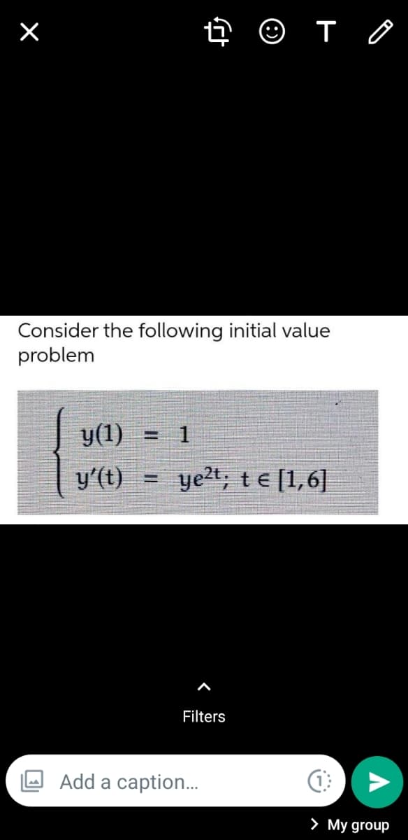 ×
☺ T
Consider the following initial value
problem
1
ye2t; t€ [1,6]
Filters
y(1)
y'(t)
=
Add a caption...
(1
> My group