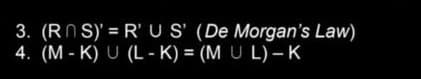 3. (RNS)' = R'US' (De Morgan's Law)
4. (M-K) U (L-K)= (MUL) - K