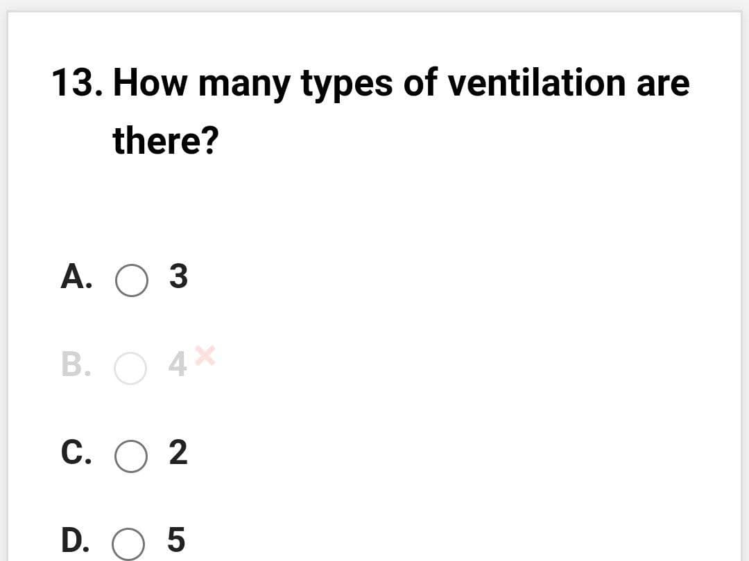 13. How many types of ventilation are
there?
А. О 3
B. O 4X
С. О 2
D. O 5

