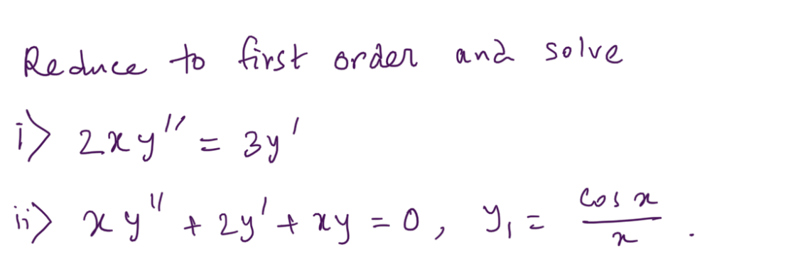 Reduce to first order and solve
1> 2xy"= 3y'
Cos n
ii) xy"+ 2y'+zy = 0, Y, =
ニ
