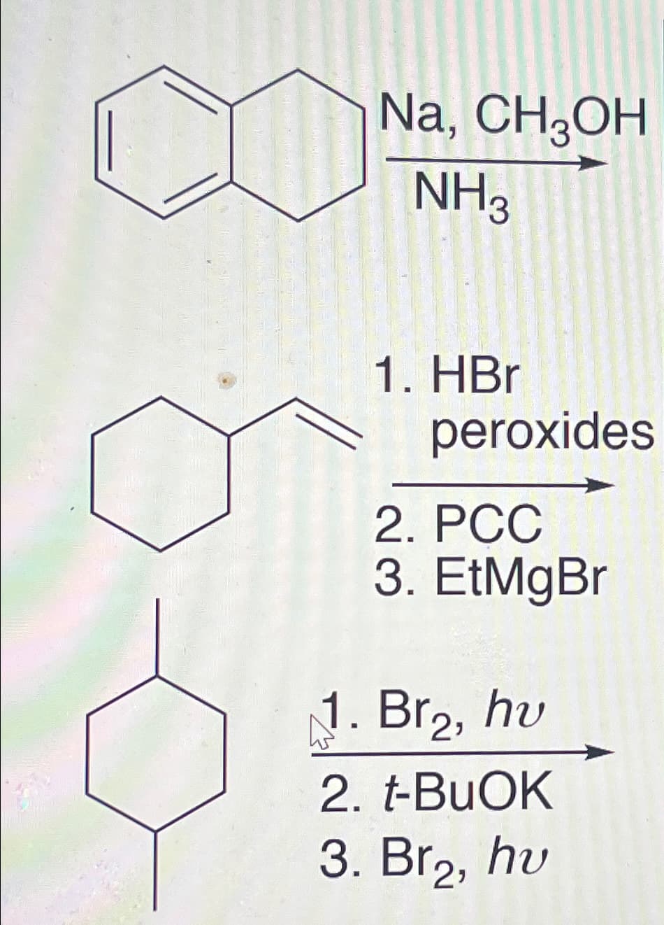 Na, CH₂OH
NH3
1. HBr
peroxides
2. PCC
3. EtMgBr
1. Br₂, hu
2. t-BuOK
3. Br₂, hu