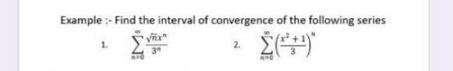 Example :- Find the interval of convergence of the following series
1.
2.
