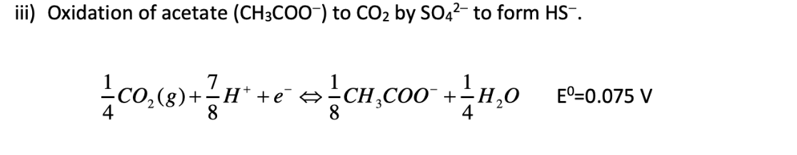 iii) Oxidation of acetate (CH3COO-) to CO₂ by SO4²- to form HS.
†CO,(8)+ H +Ừ → CH,COOH HẠO
+-
⇒=CH₂COO
=CH₂
8
4
Eº=0.075 V
