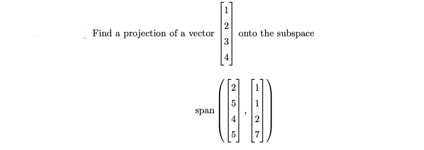 2
3
Find a projection of a vector onto the subspace
span
2
Cr
5
A
LO
5
1
2