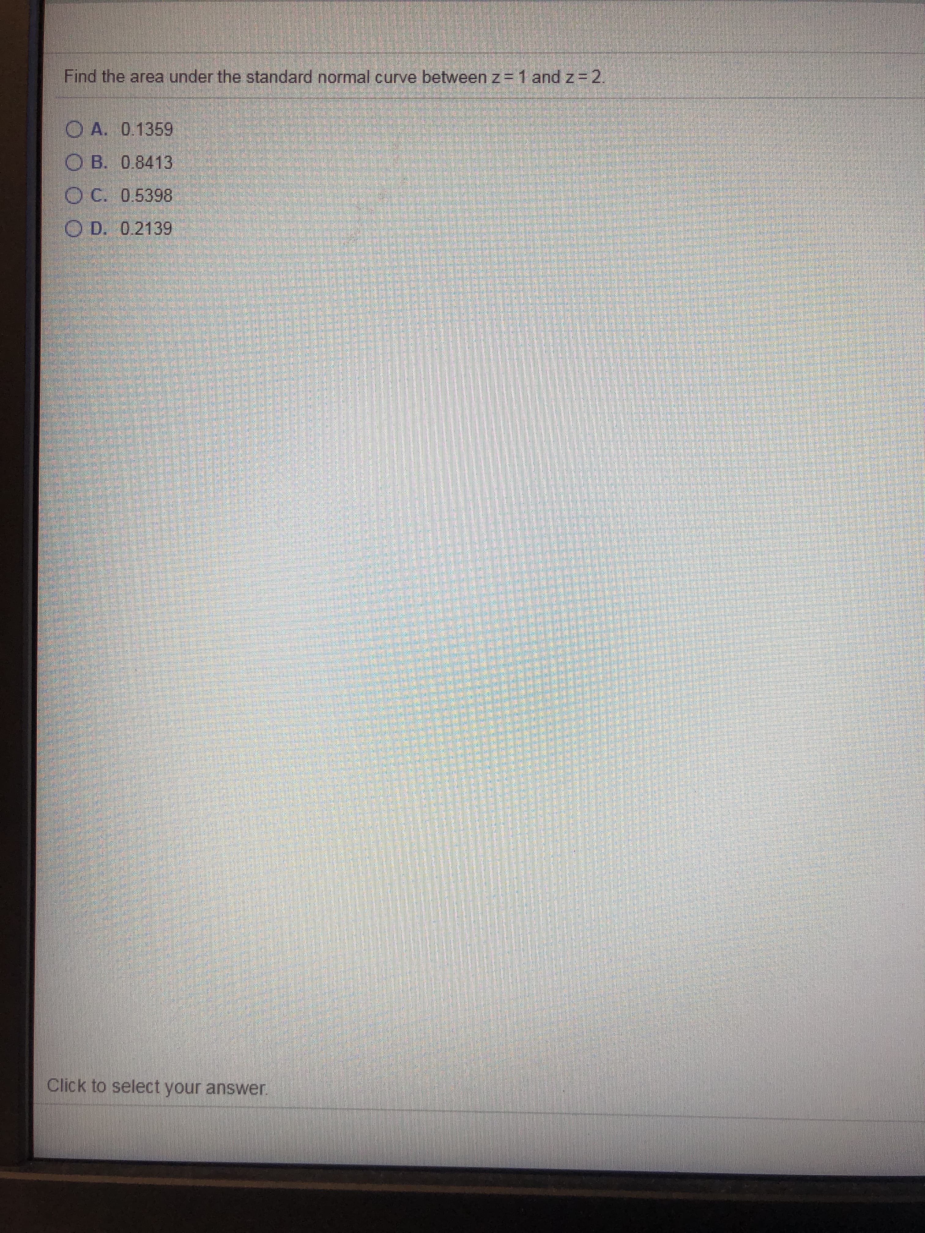 O A. 0.1359
O B. 0.8413
O C. 0.5398
O D. 0.2139
