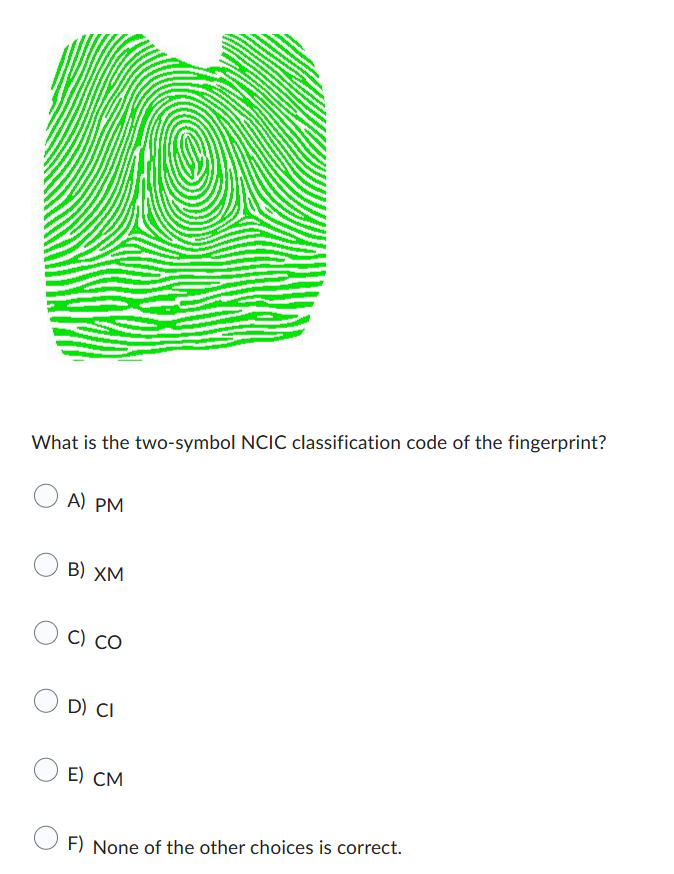 What is the two-symbol NCIC classification code of the fingerprint?
A) PM
B) XM
C) CO
D) CI
E) CM
F) None of the other choices is correct.