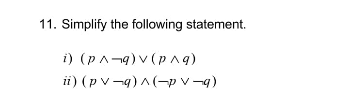 11. Simplify the following statement.
i) (рл-д)v(рла)
ii) (p V ¬q) ^ (¬p V ¬q)
