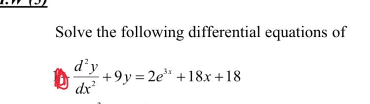 Solve the following differential equations of
d²y
dx²
+9y=2e³x +18x+18