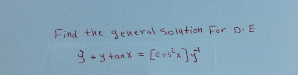 Find the general Solution For D. E
y + y tanx = [cos²x] y ¹