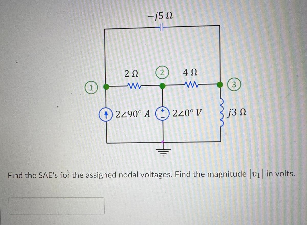 T
-15 N
HH
2 Ω
2
4 Ω
1
www
www
3
+
2290° A 220° V
j3 Ω
Find the SAE's for the assigned nodal voltages. Find the magnitude |v1| in volts.