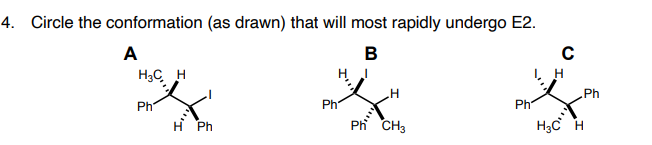 4. Circle the conformation (as drawn) that will most rapidly undergo E2.
A
в
H3C H
Ph
Ph"
Ph
Ph
H Ph
Ph CH3
H3C H
