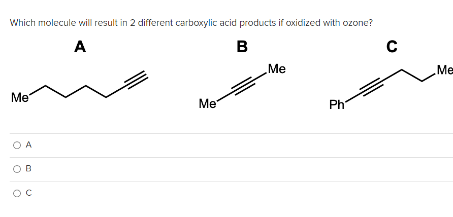 Which molecule will result in 2 different carboxylic acid products if oxidized with ozone?
A
В
Me
Me
Me
Ме
Ph
O A
B.
