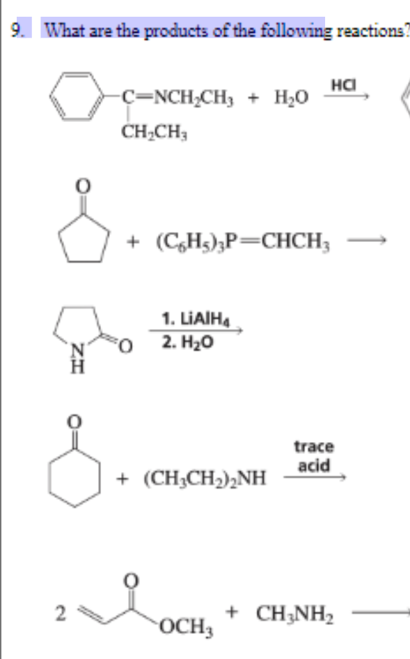 9. What are the products of the following reactions?
HC
C=NCH,CH, + H20
CH-CH;
+ (C,H3);P=CHCH;
1. LIAIHA
O 2. H20
2. H-о
trace
acid
+ (CH;CH2),NH
+ CH3NH2
OCH3
2.
