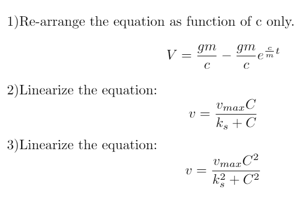 1)Re-arrange the equation as function of c only.
V =
gm
gm et
-em
C
2)Linearize the equation:
UmaxC
ks + C
U =
3)Linearize the equation:
UmaxC2
v =
k2 + C²
