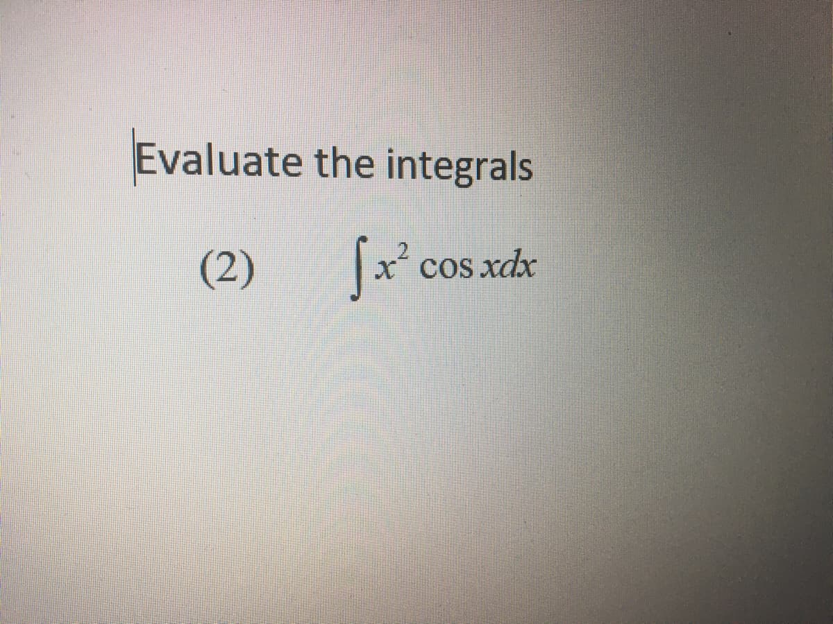 Evaluate the integrals
* cos xdx
(2) [x²