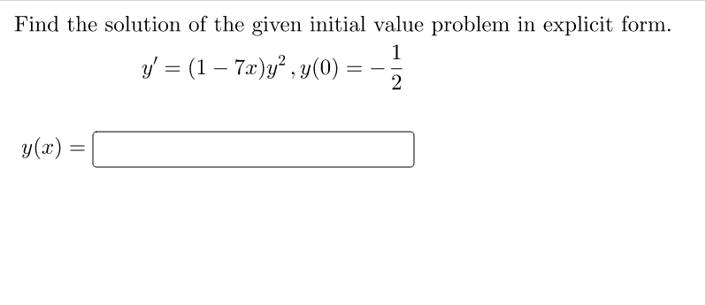 Find the solution of the given initial value problem in explicit form.
y' = (1 – 7x)y², y(0) -1/2
=
y(x)
=