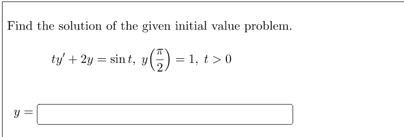 Find the solution of the given initial value problem.
ㅠ
ty' + 2y = sint, y
= 1, t > 0
Y
||