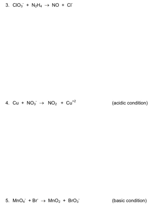 3. CIO, + N2H4 → NO + Cr
4. Cu + NO, → NO2 + Cu*2
(acidic condition)
5. MnO4 + Br → MnO2 + BrO3
(basic condition)
