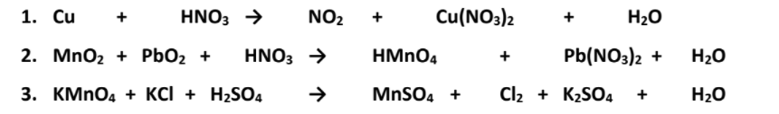 1. Cu
HNO3 →
NO2
Cu(NO3)2
H20
2. MnO2 + PbO2 +
HNO3 →
HMNO4
Pb(NO3)2 +
H20
+
3. КMnOд + KCI + H2SO4
MnSO4 +
Cl2 + K2SO4
H20
+
