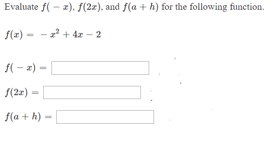 Evaluate f(- x), f(2x), and f(a + h) for the following function
24 2
f(x)
f(x)
f(2a)
f(a h)
