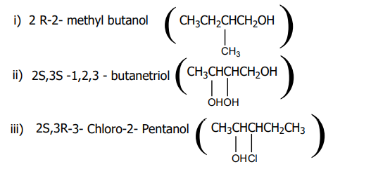 i) 2 R-2- methyl butanol
CH;CH,CHCH,OH
ČH3
ii) 25,35 -1,2,3 - butanetriol
( CH;CHCHCH2OH
Онон
iii) 25,3R-3- Chloro-2- Pentanol
CH3CHCHCH2CH3
OHCI
