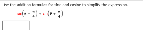 Use the addition formulas for sine and cosine to simplify the expression.
sin(a - ) + sin( + =)
