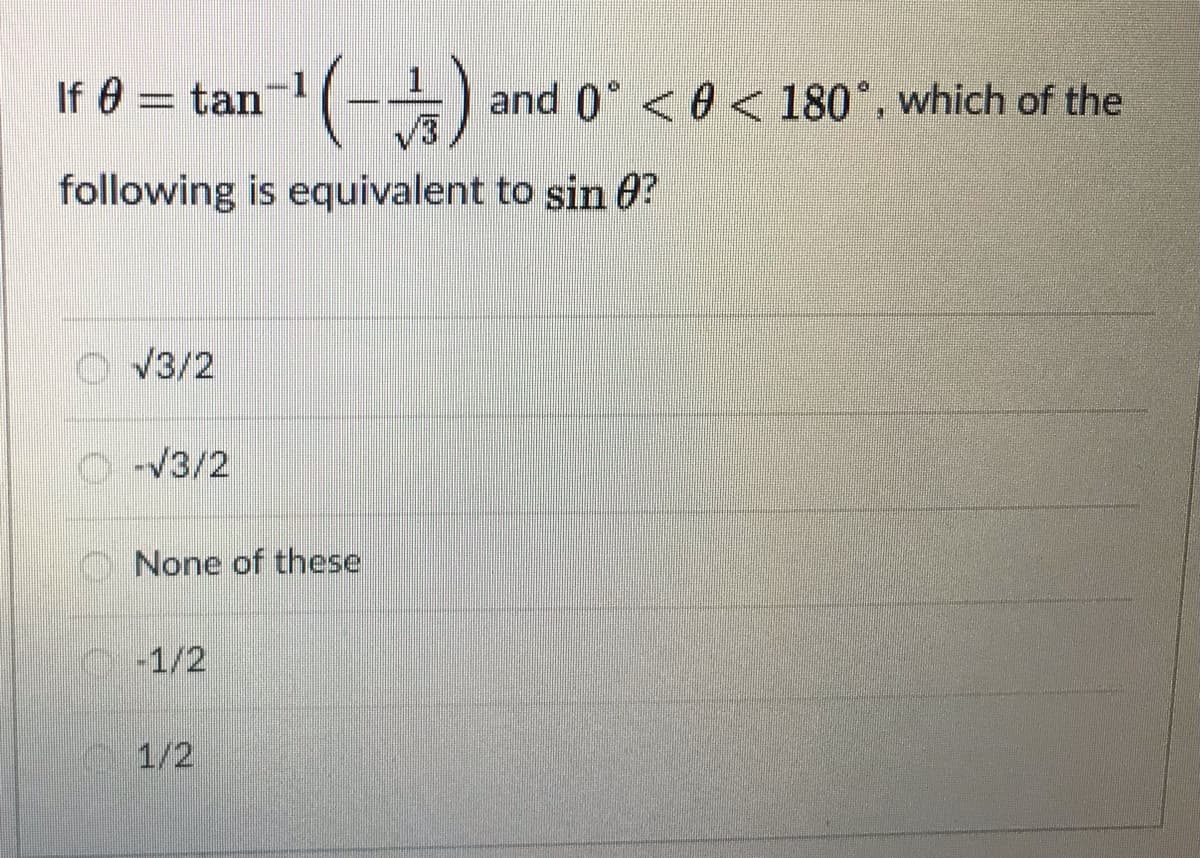 (-)
If 0 = tan
and 0° <0 < 180°, which of the
following is equivalent to sin 0?
V3/2
OV3/2
O None of these
-1/2
1/2
