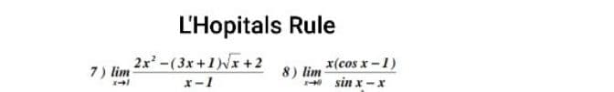 7) lim
24/
L'Hopitals Rule
2x²-(3x+1)√√x + 2
x-1
8) lim
x(cos x-1)
x-0 sin x-x