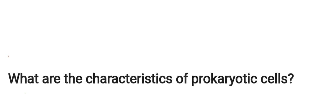 What are the characteristics of prokaryotic cells?
