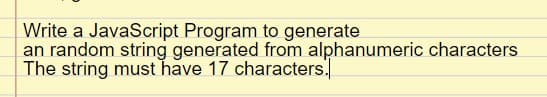 Write a JavaScript Program to generate
an random string generated from alphanumeric characters
The string must have 17 characters.
