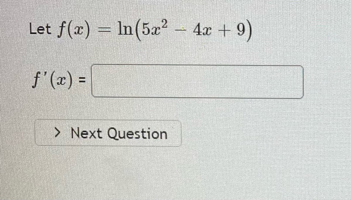 Let f(x) = In(5a - 4x + 9)
S (x) =
> Next Question
