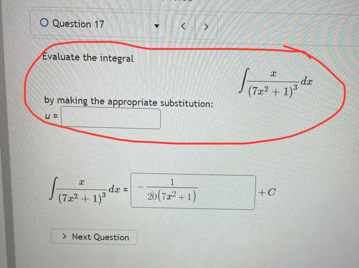 O Question 17
Évaluate the integral
dx
(7x2 + 1)°
by making the appropriate substitution:
1.
dx% =
(7x2 + 1)
%3D
20(722 +1)
+C
> Next Question
