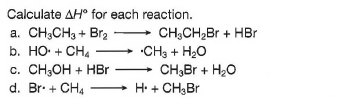 Calculate AH° for each reaction.
+
a. CH3CH3 + Br2
b. НО-+ CHA
c. CH,OH + HBr
d. Br. + CH4
CH;CH,Br + HBr
•CH3 + H20
CH;Br + H2O
» H. + CHĄBr

