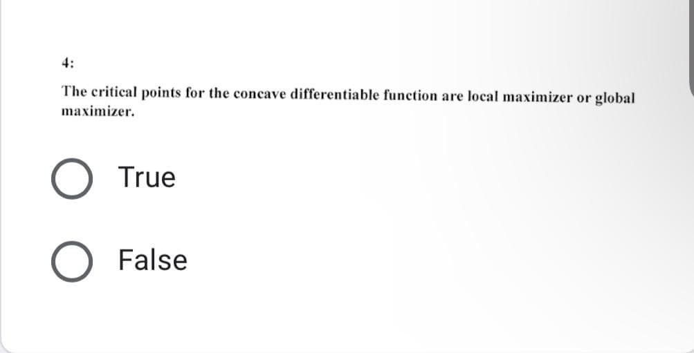 4:
global
The critical points for the concave differentiable function are local maximizer or
maximizer.
O True
O False