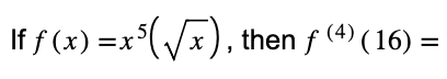 If f(x)=x³√x), then ƒ (4) (16) =