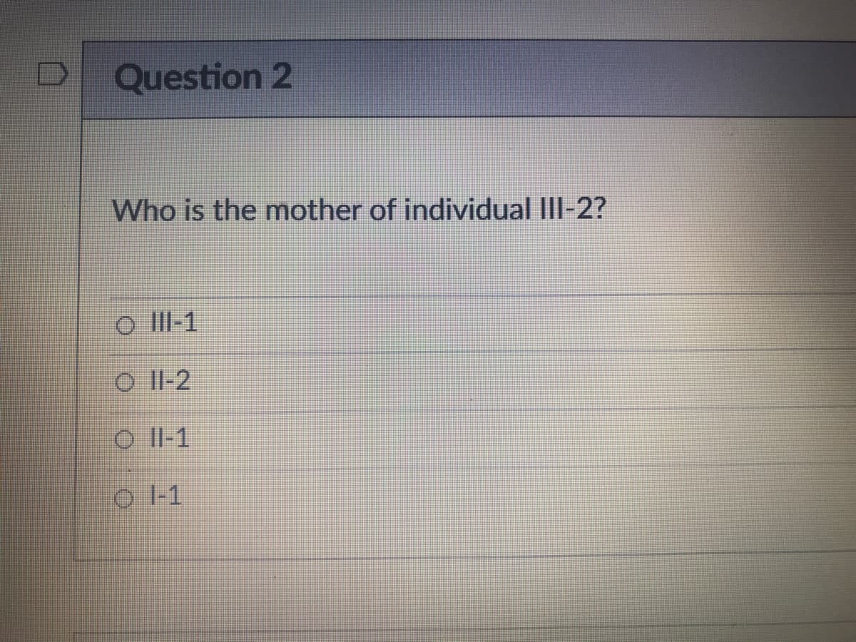 Question 2
Who is the mother of individual III-2?
o Il-1
O Il-2
O Il-1
O -1
