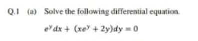 Q.I (a) Solve the following differential equation.
e'dx + (xe + 2y)dy = 0
