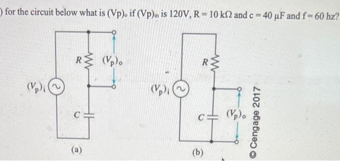 for the circuit below what is (Vp). if (Vp)in is 120V, R = 10 k2 and c = 40 uF and f= 60 hz?
R (Vp)o
(a)
(Vp) i
R
www
C (Vp).
(b)
Ⓒ Cengage 2017